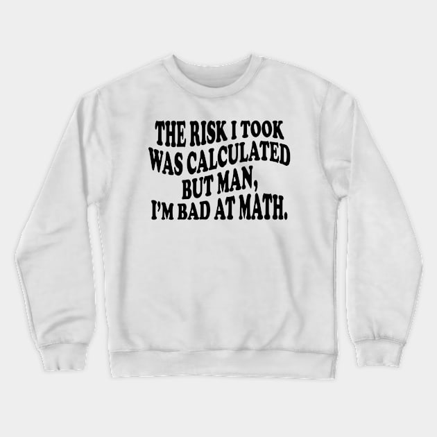 the risk i took was calculated but man, i'm bad at math Crewneck Sweatshirt by mdr design